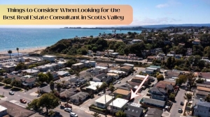 Things to Consider When Looking for the Best Real Estate Consultant in Scotts Valley